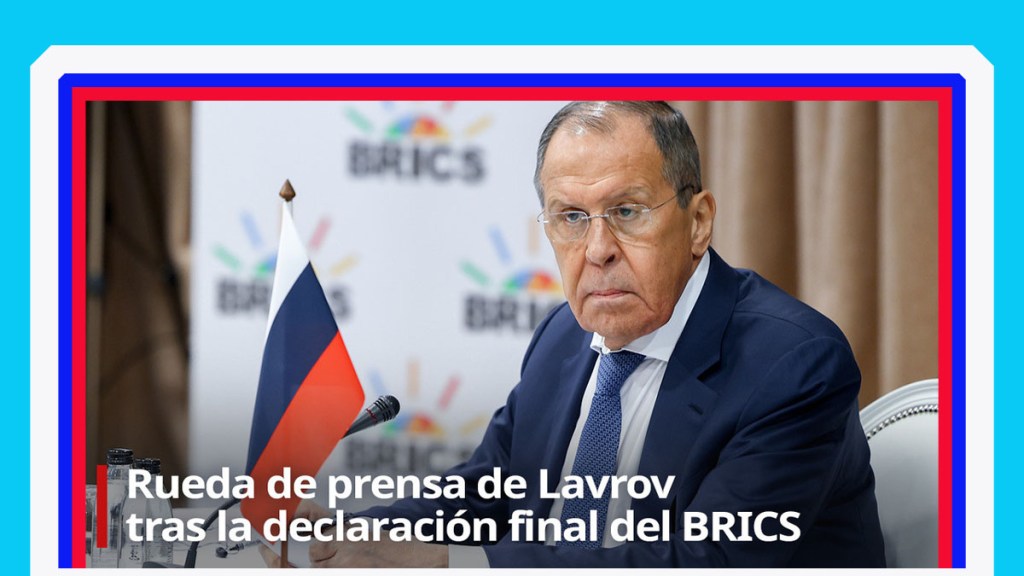 EN VIVO: Rueda de prensa de Lavrov tras la declaración final del&nbsp;BRICS