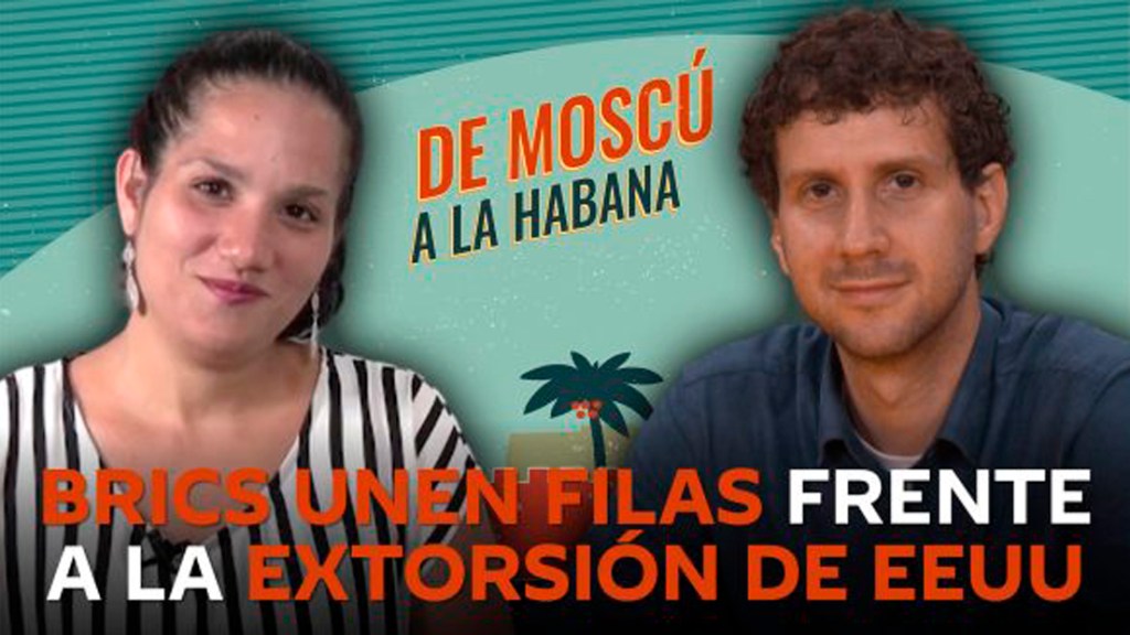 De Moscú a La Habana: Los BRICS cierran filas frente a la extorsión de EEUU (+&nbsp;Video)