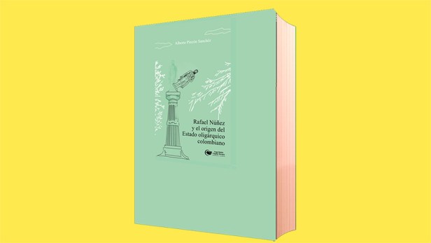 Rafael Núñez: la guerra, la política y el origen del Estado oligárquico&nbsp;colombiano