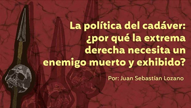 La política del cadáver: ¿por qué la extrema derecha necesita un enemigo muerto y&nbsp;exhibido?