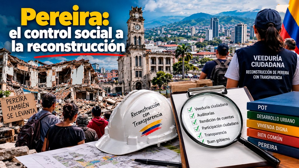 Pereira: el control social a la&nbsp;reconstrucción.
